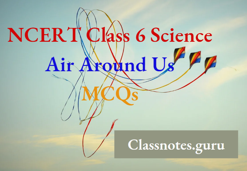 NCERT Class 6 Science Chapter 11 Air Around Us MCQs