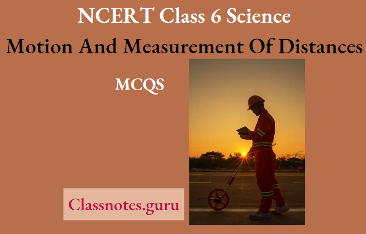 NCERT Class 6 Science Chapter 5 Motion And Measurement Of Distances MCQs