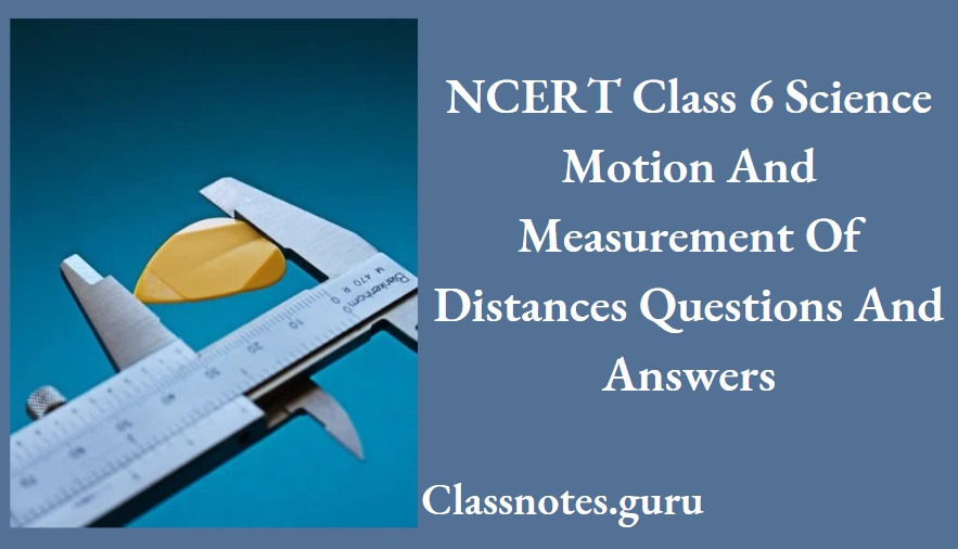 NCERT Class 6 Science Chapter 7 Motion And Measurement Of Distances Questions And Answers