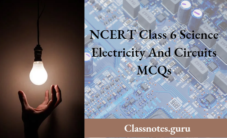 NCERT Class 6 Science Chapter 9 Electricity And Circuits MCQs