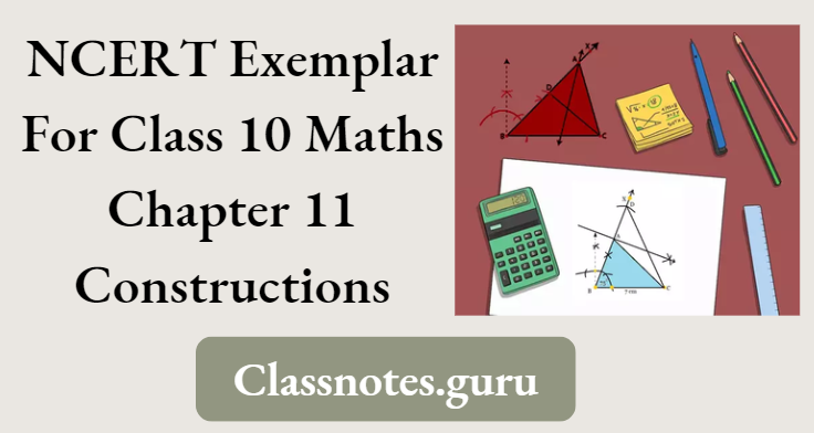 NCERT Exemplar For Class 10 Maths Chapter 11 Constructions