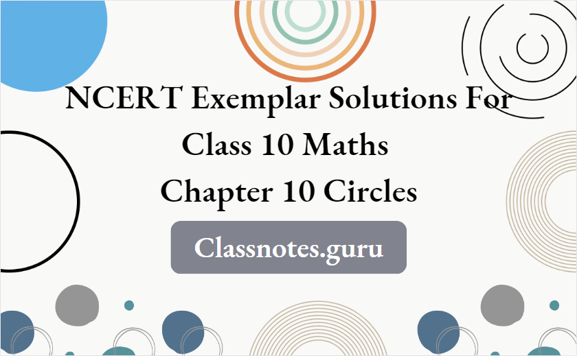 NCERT Exemplar Solutions For Class 10 Maths Chapter 10 Circles