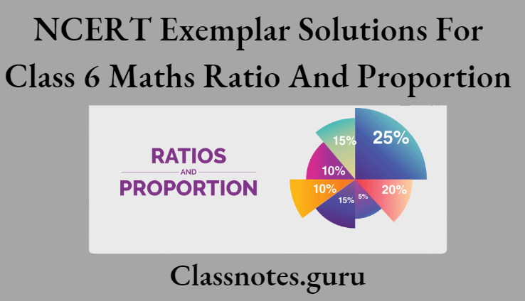 NCERT Exemplar Solutions For Class 6 Maths Chapter 12 Ratio And Proportion