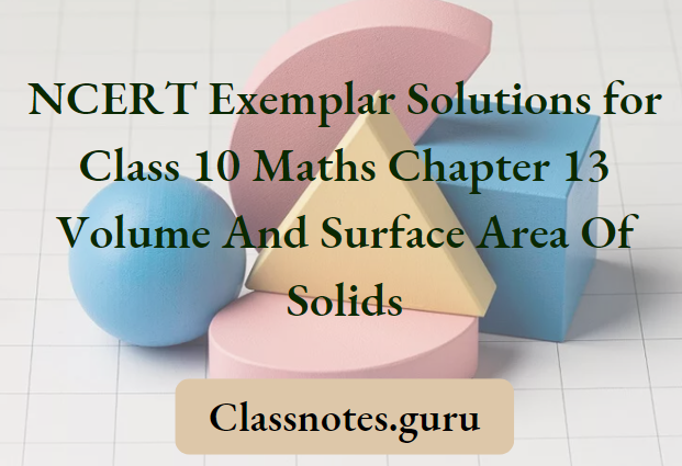 NCERT Exemplar Solutions for Class 10 Maths Chapter 13 Volume And Surface Area Of Solids