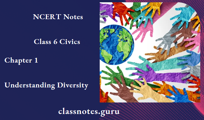 NCERT Notes For Class 6 Civics Chapter 1 Understanding Diversity