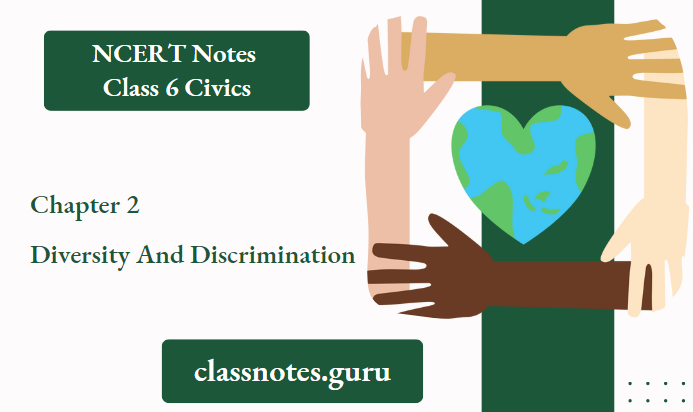 NCERT Notes For Class 6 Civics Chapter 2 Diversity And Discrimination