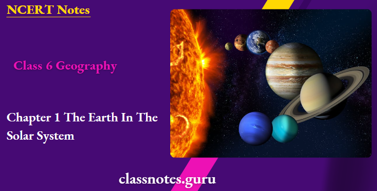 NCERT Notes For Class 6 Geography Chapter 1 The Earth In The Solar System