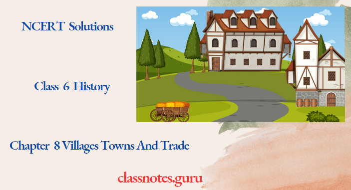 NCERT Solutions For Class 6 History Chapter 8 Villages Towns And Trade