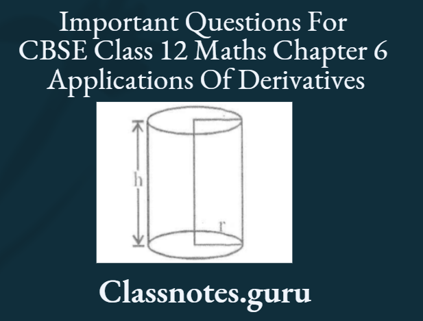 Important Questions For CBSE Class 12 Maths Chapter 6 Applications Of Derivatives Right Cylindrical Boxes