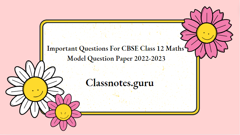 Important Questions For CBSE Class 12 Maths Model Question Paper 2022-2023