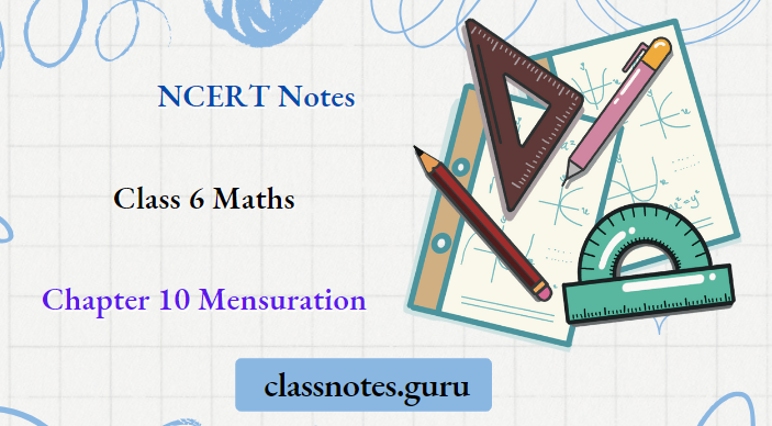 NCERT Notes For Class 6 Maths Chapter 10 Mensuration