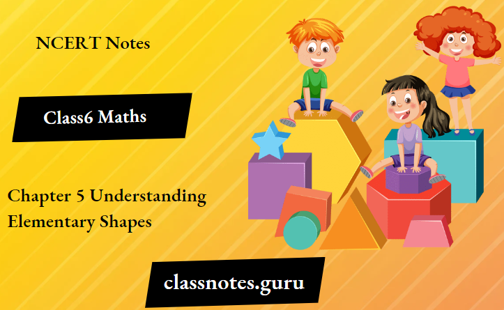 NCERT Notes For Class 6 Maths Chapter 5 Understanding Elementary Shapes