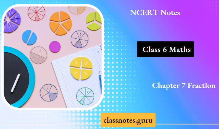 NCERT Notes For Class 6 Maths Chapter 7 Fraction