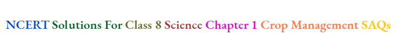 NCERT Solutions For Class 8 Science Chapter 1 Crop Management SAQs