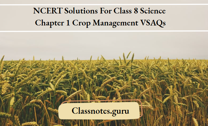 NCERT Solutions For Class 8 Science Chapter 1 Crop Management VSAQs