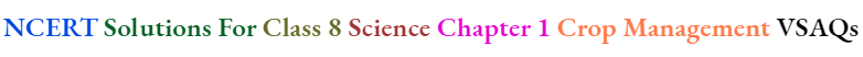 NCERT Solutions For Class 8 Science Chapter 1 Crop Management VSAQs