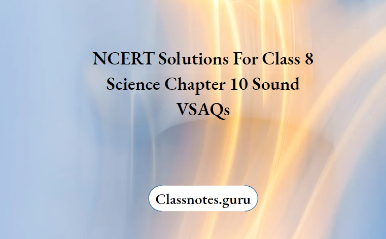 NCERT Solutions For Class 8 Science Chapter 10 Sound VSAQs