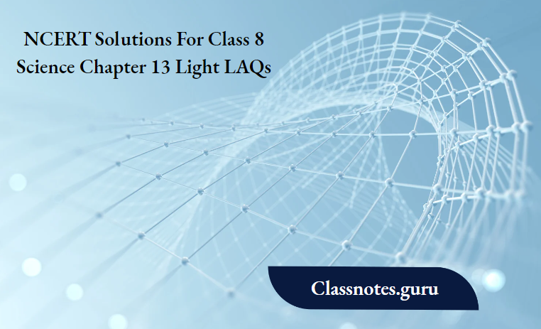 NCERT Solutions For Class 8 Science Chapter 13 Light LAQs