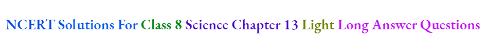 NCERT Solutions For Class 8 Science Chapter 13 Light Long Answer Questions