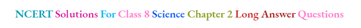 NCERT Solutions For Class 8 Science Chapter 2 Long Answer Questions