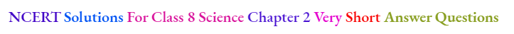 NCERT Solutions For Class 8 Science Chapter 2 Very Short Answer Questions