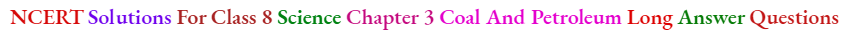 NCERT Solutions For Class 8 Science Chapter 3 Coal And Petroleum Long Answer Questions