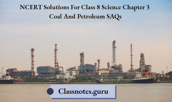 NCERT Solutions For Class 8 Science Chapter 3 Coal And Petroleum SAQs