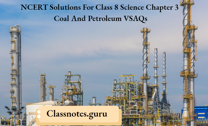 NCERT Solutions For Class 8 Science Chapter 3 Coal And Petroleum VSAQs