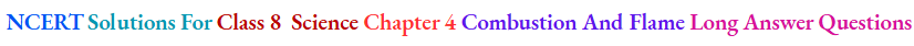 NCERT Solutions For Class 8 Science Chapter 4 Combustion And Flame Long Answer Questions