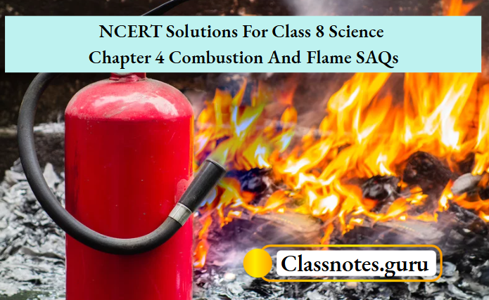 NCERT Solutions For Class 8 Science Chapter 4 Combustion And Flame SAQs