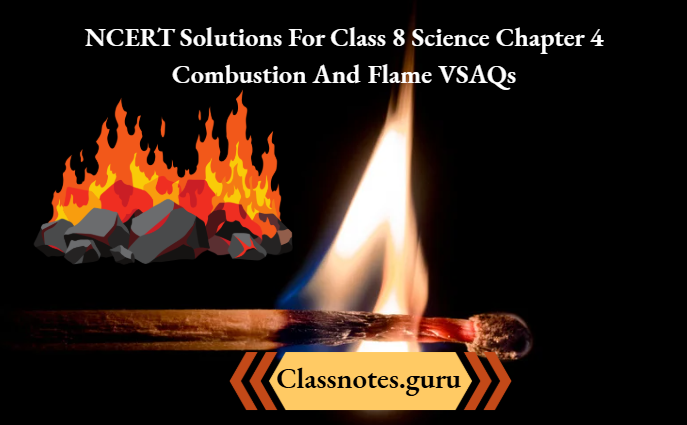 NCERT Solutions For Class 8 Science Chapter 4 Combustion And Flame VSAQs