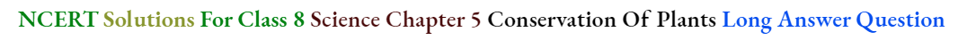 NCERT Solutions For Class 8 Science Chapter 5 Conservation Of Plants Long Answer Question