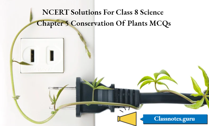 NCERT Solutions For Class 8 Science Chapter 5 Conservation Of Plants MCQs