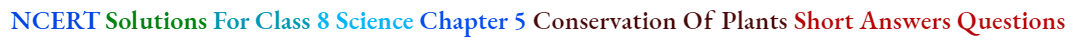 NCERT Solutions For Class 8 Science Chapter 5 Conservation Of Plants Short Answers Questions