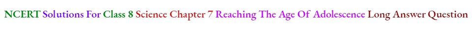 NCERT Solutions For Class 8 Science Chapter 7 Reaching The Age Of Adolescence Long Answer Question