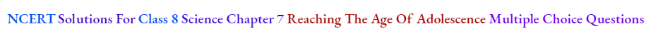 NCERT Solutions For Class 8 Science Chapter 7 Reaching The Age Of Adolescence Multiple Choice Questions