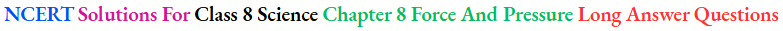 NCERT Solutions For Class 8 Science Chapter 8 Force And Pressure Long Answer Questions
