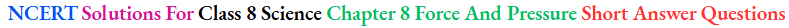 NCERT Solutions For Class 8 Science Chapter 8 Force And Pressure Short Answer Questions