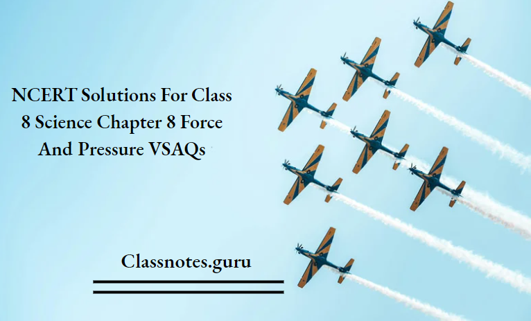 NCERT Solutions For Class 8 Science Chapter 8 Force And Pressure VSAQs