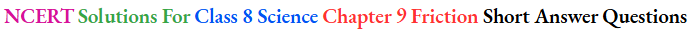 NCERT Solutions For Class 8 Science Chapter 9 Friction Short Answer Questions