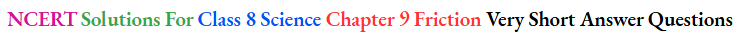 NCERT Solutions For Class 8 Science Chapter 9 Friction Very Short Answer Questions
