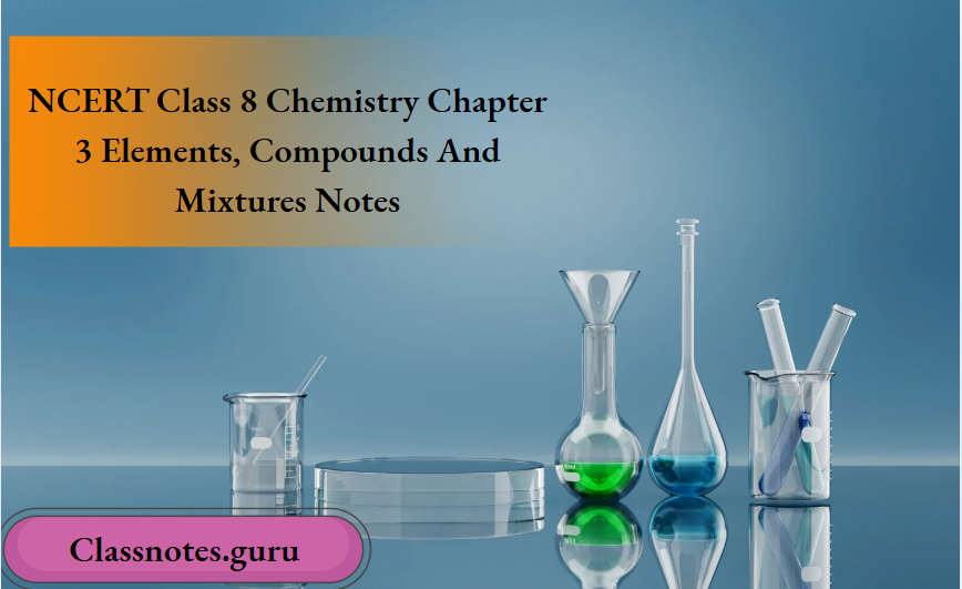NCERT Class 8 Chemistry Chapter 3 Elements, Compounds And Mixtures Notes